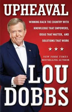 Upheaval : Winning Back the Country with Knowledge that Empowers, Ideas that Matter, and Solutions That Work - Lou Dobbs