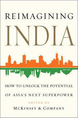 Reimagining India : Unlocking the Potential of Asia's Next Superpower - McKinsey & Company, Inc.