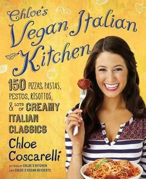 150 Pizzas, Pastas, Pestos, Risottos, & Lots of Creamy Italian Classics - Chloe Coscarelli