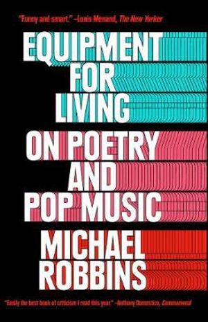 Equipment for Living : On Poetry and Pop Music - Michael Robbins