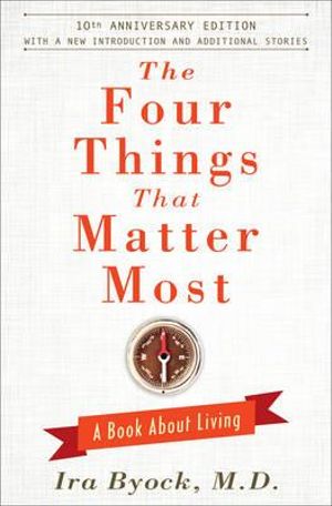 The Four Things That Matter Most - 10th Anniversary Edition : A Book About Living - Ira Byock