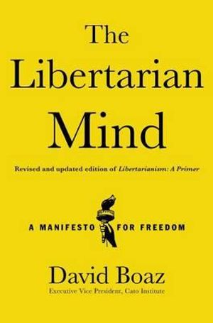 The Libertarian Mind : A Manifesto for Freedom - David Boaz