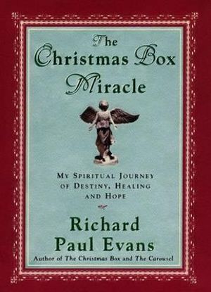 The Christmas Box Miracle : My Spiritual Journey of Destiny, Healing and Hope - Richard Paul Evans