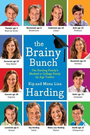 The Brainy Bunch : The Harding Family's Method to College Ready by Age Twelve - Kip Harding