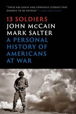 Thirteen Soldiers : A Personal History of Americans at War - John McCain