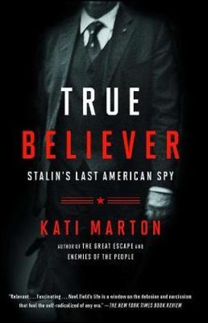 True Believer : Stalin's Last American Spy - Kati Marton