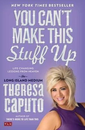 You Can't Make This Stuff Up : Life-Changing Lessons from Heaven - Theresa Caputo