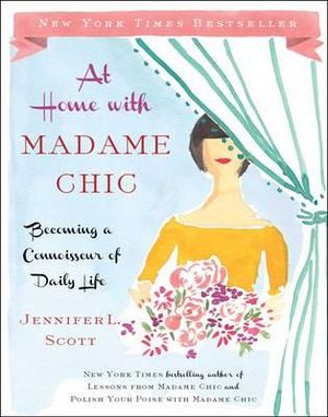 At Home with Madame Chic : Becoming a Connoisseur of Daily Life - Jennifer L. Scott