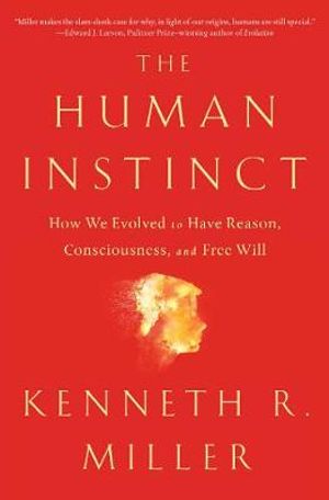 The Human Instinct : How We Evolved to Have Reason, Consciousness, and Free Will - Kenneth R. Miller