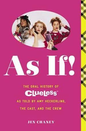 As If! : The Oral History of Clueless as Told by Amy Heckerling and the Cast and Crew - Jen Chaney