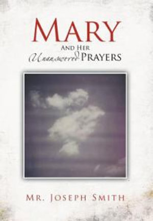 Mary and Her Unanswered Prayers : And Her Unanswered Prayers - MR Joseph Smith