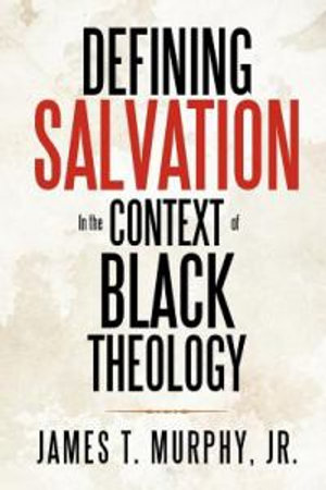 Defining Salvation in the Context of Black Theology - James T. Murphy Jr