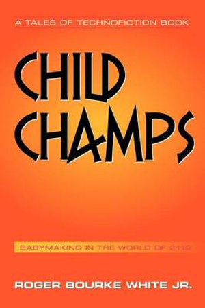 Child Champs : Babymaking in the Year 2112 - Roger Bourke White Jr