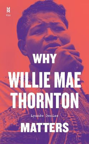 Why Willie Mae Thornton Matters : Music Matters - Lynnee Denise