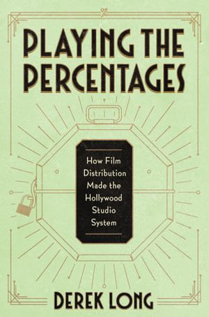 Playing the Percentages : How Film Distribution Made the Hollywood Studio System - Derek Long