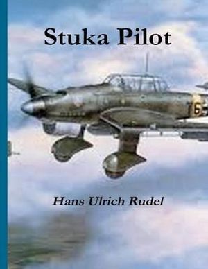 Stuka Pilot - Hans Ulrich Rudel