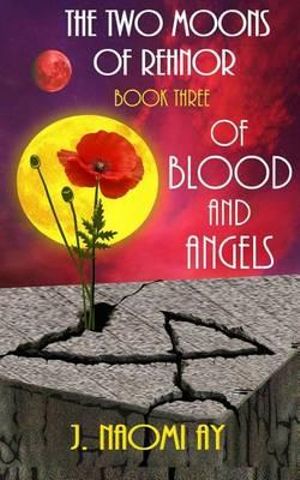 Of Blood and Angels : The Two Moons of Rehnor, Book 3 - J Naomi Ay