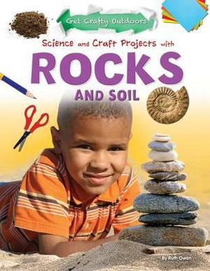 Science and Craft Projects with Rocks and Soil : Get Crafty Outdoors - Ruth Owen