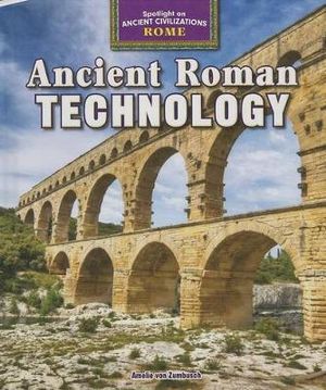 Ancient Roman Technology : Spotlight on Ancient Civilizations: Rome - Amelie Von Zumbusch