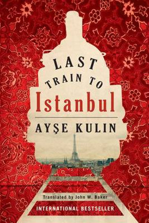 Last Train to Istanbul : A Novel - Ay&#351;e Kulin