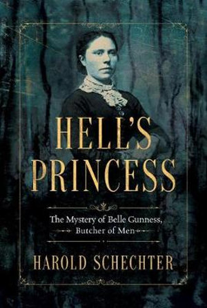 Hell's Princess : The Mystery of Belle Gunness, Butcher of Men - Harold Schechter