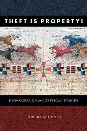 Theft Is Property! : Dispossession and Critical Theory - Robert Nichols