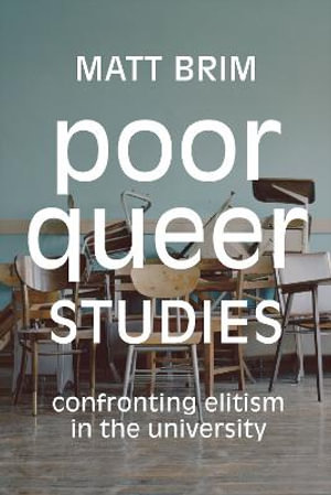 Poor Queer Studies : Confronting Elitism in the University - Matt Brim