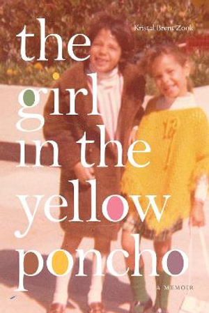 The Girl in the Yellow Poncho : A Memoir - Kristal Brent Zook