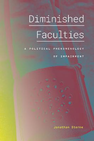 Diminished Faculties : A Political Phenomenology of Impairment - Jonathan Sterne