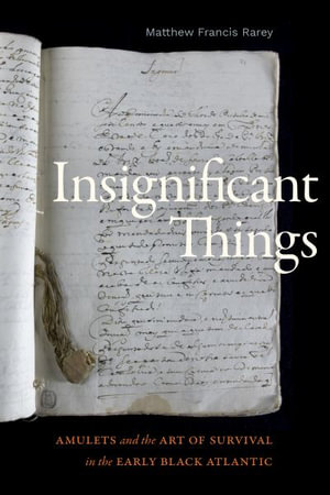 Insignificant Things : Amulets and the Art of Survival in the Early Black Atlantic - Matthew Francis Rarey