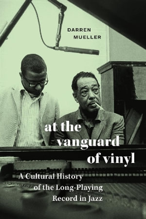 At the Vanguard of Vinyl : A Cultural History of the Long-Playing Record in Jazz - Darren Mueller