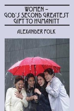 WOMEN - God's Second Greatest Gift to Humanity - Alexander Folk