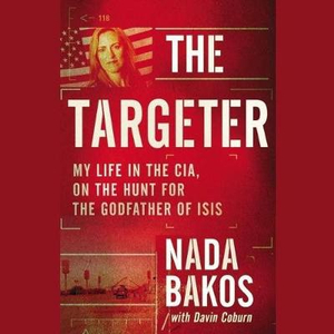 The Targeter : My Life in the Cia, Hunting Terrorists and Challenging the White House - Nada Bakos