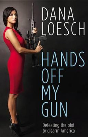 Hands Off My Gun : Defeating the Plot to Disarm America - Dana Loesch