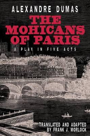 The Mohicans of Paris : A Play in Five Acts - Alexandre Dumas