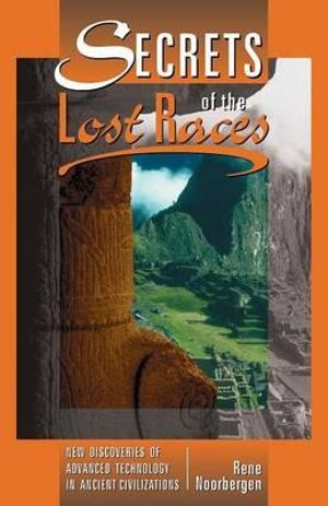 Secrets of the Lost Races - Rene Noorbergen