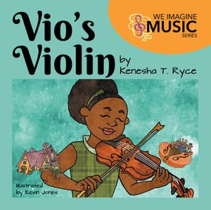 Vio's Violin : We Imagine Music Series : Book 1 - Kenesha T. Ryce