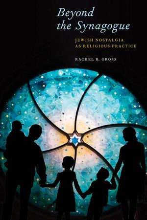 Beyond the Synagogue : Jewish Nostalgia as Religious Practice - Rachel B Gross