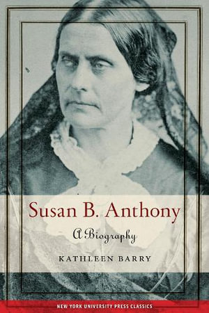 Susan B. Anthony : A Biography - Kathleen Barry