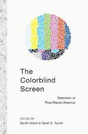 The Colorblind Screen : Television in Post-Racial America - Sarah E. Turner