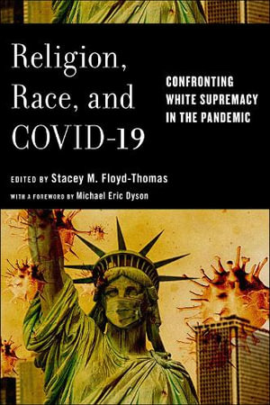 Religion, Race, and COVID-19 : Confronting White Supremacy in the Pandemic - Stacey M. Floyd-Thomas