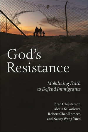 God's Resistance : Mobilizing Faith to Defend Immigrants - Brad Christerson