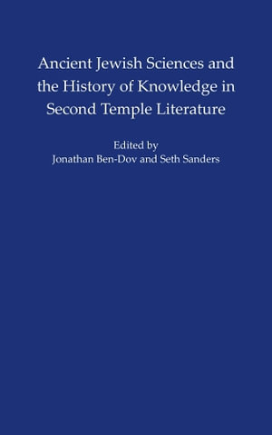 Ancient Jewish Sciences and the History of Knowledge in Second Temple Li : ISAW Monographs - Jonathan Ben-Dov