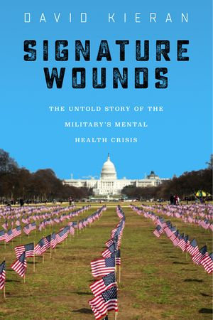 Signature Wounds : The Untold Story of the Military's Mental Health Crisis - David Kieran