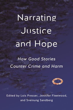 Narrating Justice and Hope : How Good Stories Counter Crime and Harm - Lois Presser