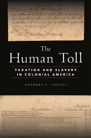 The Human Toll : Taxation and Slavery in Colonial America - Anthony C. Infanti