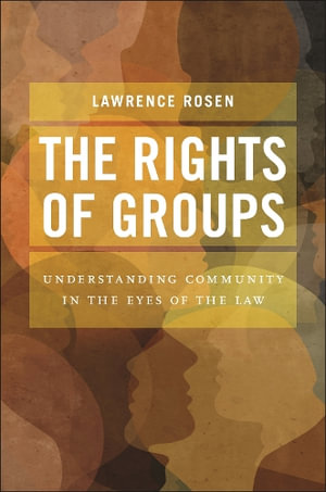 The Rights of Groups : Understanding Community in the Eyes of the Law - Lawrence Rosen