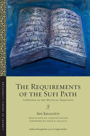 The Requirements of the Sufi Path : A Defense of the Mystical Tradition - Ibn Khaldun