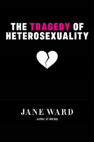 The Tragedy of Heterosexuality : Sexual Cultures - Jane Ward