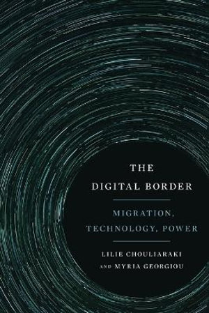 The Digital Border : Migration, Technology, Power - Lilie Chouliaraki